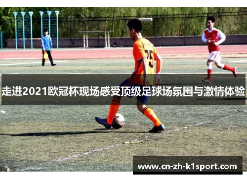 走进2021欧冠杯现场感受顶级足球场氛围与激情体验