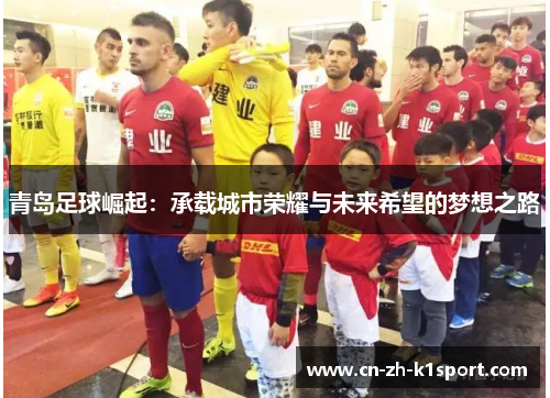 青岛足球崛起：承载城市荣耀与未来希望的梦想之路