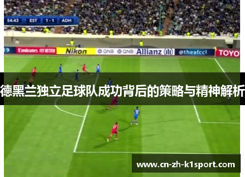 德黑兰独立足球队成功背后的策略与精神解析 德黑兰独立足球队成功背后的策略与精神解析