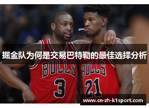 掘金队为何是交易巴特勒的最佳选择分析 掘金队为何是交易巴特勒的最佳选择分析