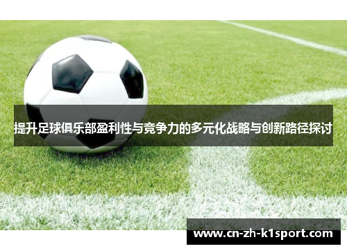 提升足球俱乐部盈利性与竞争力的多元化战略与创新路径探讨 提升足球俱乐部盈利性与竞争力的多元化战略与创新路径探讨