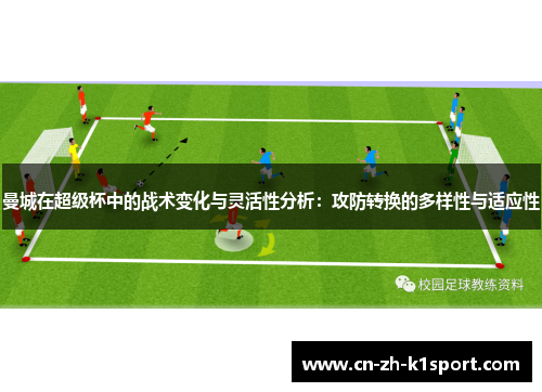 曼城在超级杯中的战术变化与灵活性分析：攻防转换的多样性与适应性
