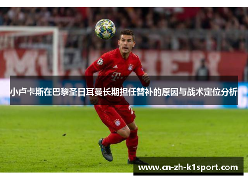 小卢卡斯在巴黎圣日耳曼长期担任替补的原因与战术定位分析