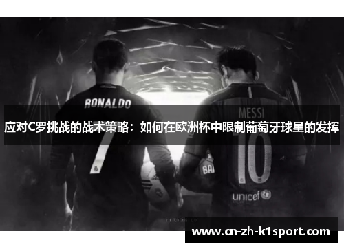 应对C罗挑战的战术策略:如何在欧洲杯中限制葡萄牙球星的发挥 应对C罗挑战的战术策略:如何在欧洲杯中限制葡萄牙球星的发挥