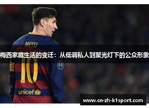 梅西家庭生活的变迁:从低调私人到聚光灯下的公众形象 梅西家庭生活的变迁:从低调私人到聚光灯下的公众形象