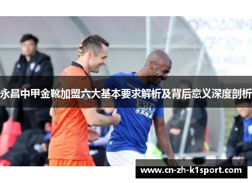 永昌中甲金靴加盟六大基本要求解析及背后意义深度剖析 永昌中甲金靴加盟六大基本要求解析及背后意义深度剖析