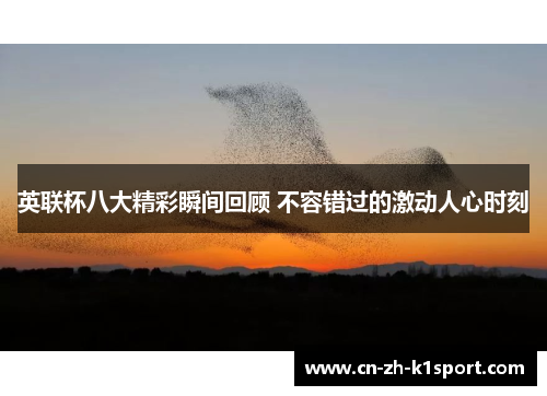 英联杯八大精彩瞬间回顾 不容错过的激动人心时刻 英联杯八大精彩瞬间回顾 不容错过的激动人心时刻