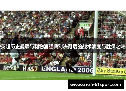 英超历史曼联与利物浦经典对决背后的战术演变与胜负之谜 英超历史曼联与利物浦经典对决背后的战术演变与胜负之谜