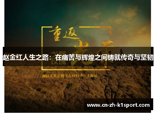 赵金红人生之路:在痛苦与辉煌之间铸就传奇与坚韧 赵金红人生之路:在痛苦与辉煌之间铸就传奇与坚韧