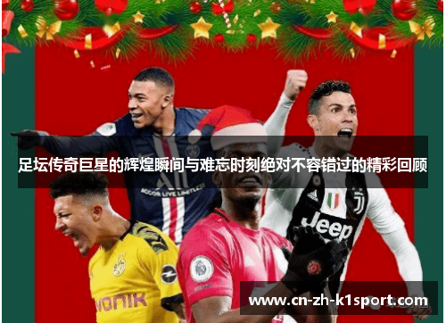 足坛传奇巨星的辉煌瞬间与难忘时刻绝对不容错过的精彩回顾