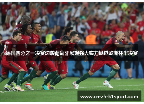 德国四分之一决赛逆袭葡萄牙展现强大实力挺进欧洲杯半决赛 德国四分之一决赛逆袭葡萄牙展现强大实力挺进欧洲杯半决赛