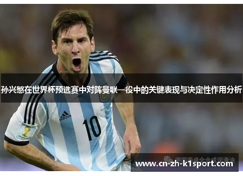 孙兴慜在世界杯预选赛中对阵曼联一役中的关键表现与决定性作用分析 孙兴慜在世界杯预选赛中对阵曼联一役中的关键表现与决定性作用分析