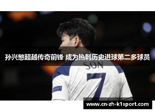孙兴慜超越传奇前锋 成为热刺历史进球第二多球员 孙兴慜超越传奇前锋 成为热刺历史进球第二多球员