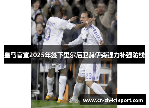 皇马官宣2025年签下里尔后卫赫伊森强力补强防线 皇马官宣2025年签下里尔后卫赫伊森强力补强防线