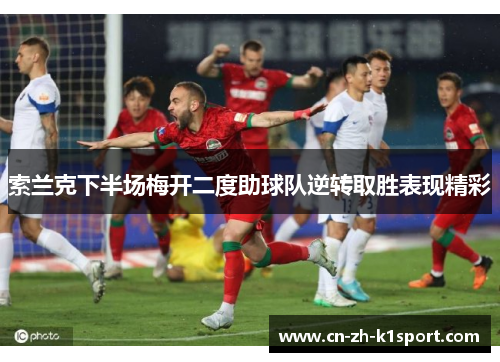 索兰克下半场梅开二度助球队逆转取胜表现精彩