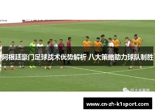 阿根廷豪门足球战术优势解析 八大策略助力球队制胜