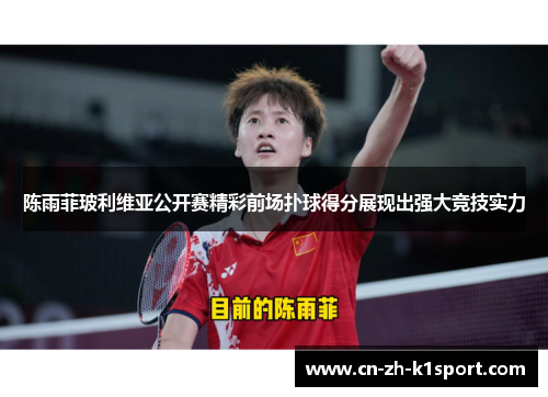 陈雨菲玻利维亚公开赛精彩前场扑球得分展现出强大竞技实力