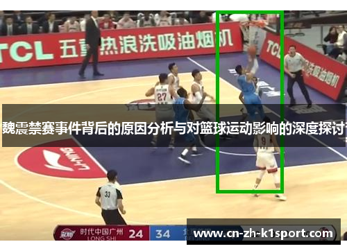 魏震禁赛事件背后的原因分析与对篮球运动影响的深度探讨
