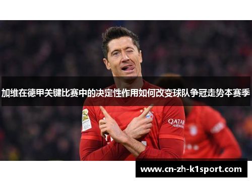加维在德甲关键比赛中的决定性作用如何改变球队争冠走势本赛季
