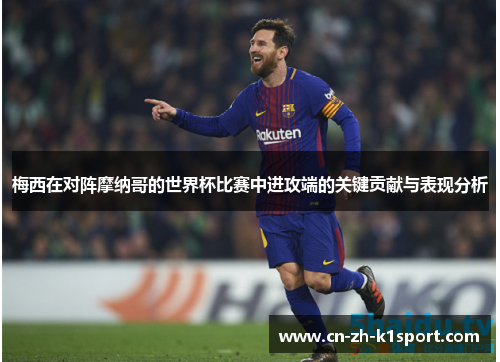 梅西在对阵摩纳哥的世界杯比赛中进攻端的关键贡献与表现分析 梅西在对阵摩纳哥的世界杯比赛中进攻端的关键贡献与表现分析